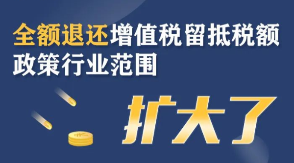 全額退還增值稅留抵稅額政策行業范圍擴大！一圖了解政策要點